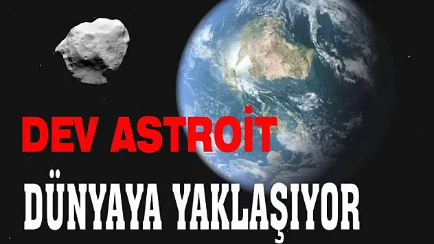 DEV ASTROİT DÜNYAYA YAKLAŞIYOR