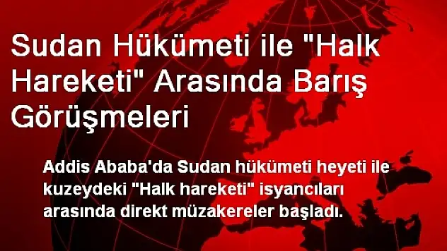 Sudan Hükümeti ile 'Halk Hareketi' Arasında Barış Görüşmeleri