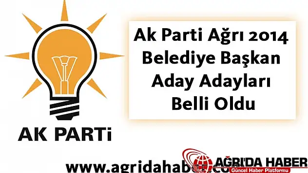 Ak Parti Ağrı 2014 Belediye Başkan Aday Adayları Belli Oldu