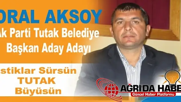 Oral Aksoy Tutak Belediye Başkan Aday Adayı