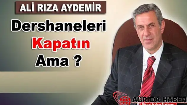 Aydemir: Dershaneleri Kapatın Ama?