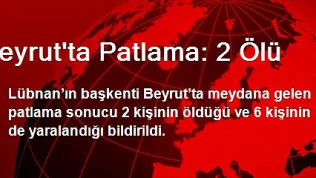 Beyrut'ta Patlama: 2 Ölü