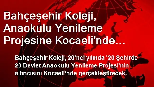 Bahçeşehir Koleji, Anaokulu Yenileme Projesine Kocaeli'nde Devam Ediyor