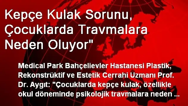 Kepçe Kulak Sorunu, Çocuklarda Travmalara Neden Oluyor'