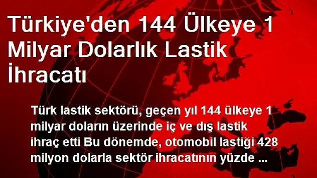 Türkiye'den 144 Ülkeye 1 Milyar Dolarlık Lastik İhracatı