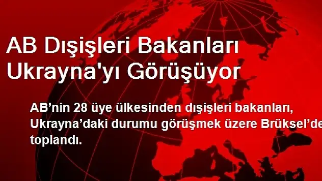 AB Dışişleri Bakanları Ukrayna'yı Görüşüyor