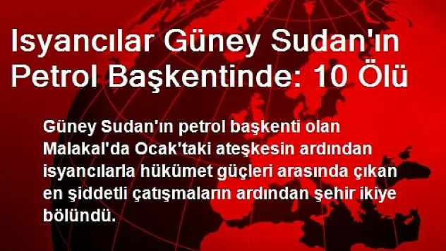 Isyancılar Güney Sudan'ın Petrol Başkentinde: 10 Ölü