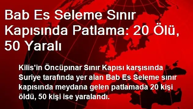 Bab Es Seleme Sınır Kapısında Patlama: 20 Ölü, 50 Yaralı