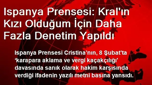 'Kral'ın Kızı Olduğum İçin Daha Fazla Denetim Yapıldı'