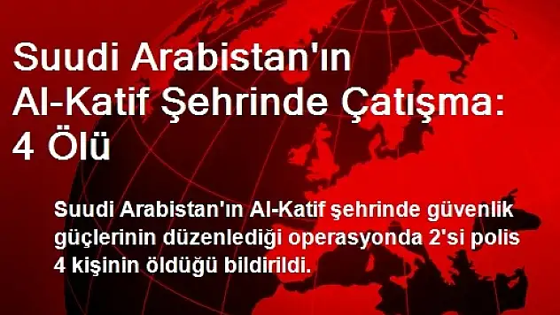 Suudi Arabistan'ın Al-Katif Şehrinde Çatışma: 4 Ölü