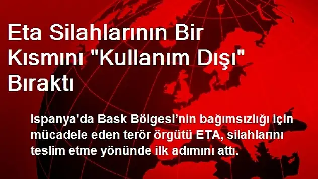 Eta Silahlarının Bir Kısmını 'Kullanım Dışı' Bıraktı