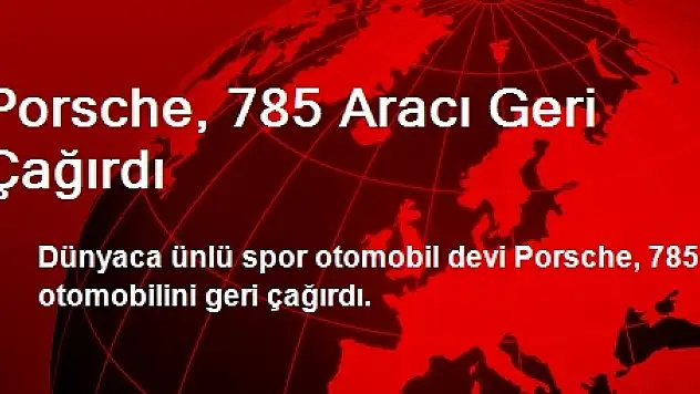 Porsche, 785 Aracı Geri Çağırdı