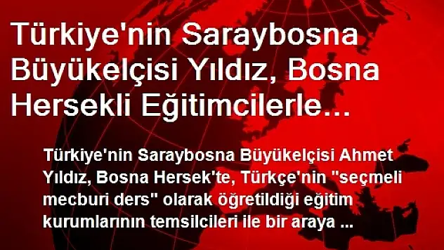 Türkiye'nin Saraybosna Büyükelçisi Yıldız, Bosna Hersekli Eğitimcilerle Buluştu