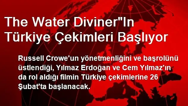 The Water Diviner'In Türkiye Çekimleri Başlıyor