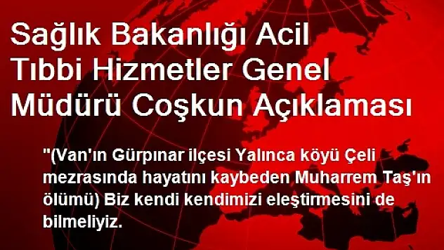 Sağlık Bakanlığı Acil Tıbbi Hizmetler Genel Müdürü Coşkun Açıklaması