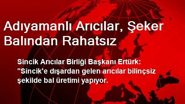 Adıyamanlı Arıcılar, Şeker Balından Rahatsız