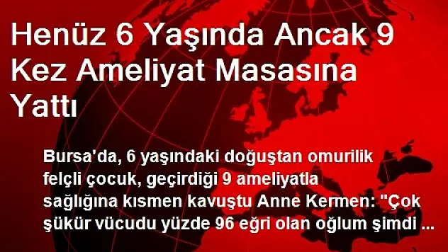 Henüz 6 Yaşında Ancak 9 Kez Ameliyat Masasına Yattı