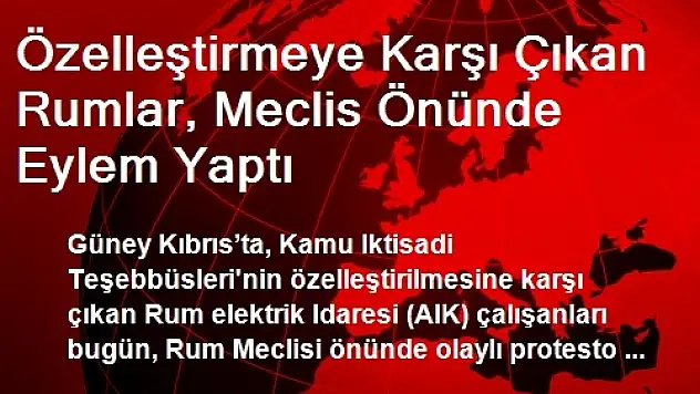 Özelleştirmeye Karşı Çıkan Rumlar, Meclis Önünde Eylem Yaptı
