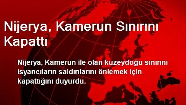 Nijerya, Kamerun Sınırını Kapattı