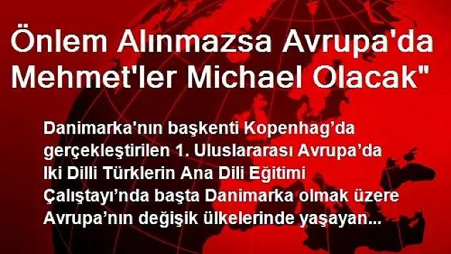 Önlem Alınmazsa Avrupa'da Mehmet'ler Michael Olacak'