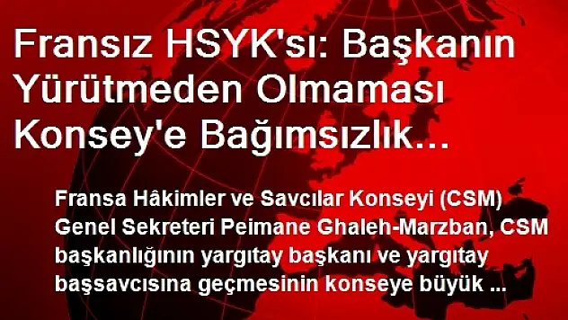 Fransız HSYK'sı: Başkanın Yürütmeden Olmaması Konsey'e Bağımsızlık Kazandırdı