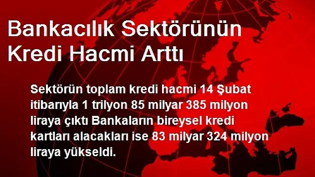 Bankacılık Sektörünün Kredi Hacmi Arttı