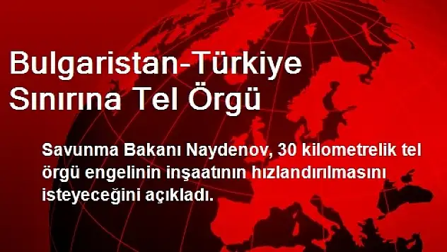 Bulgaristan-Türkiye Sınırına Tel Örgü