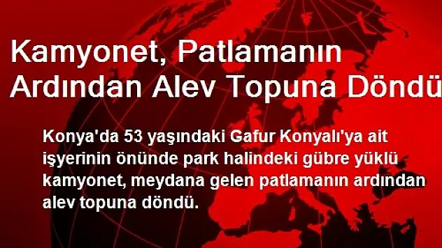 Kamyonet, Patlamanın Ardından Alev Topuna Döndü