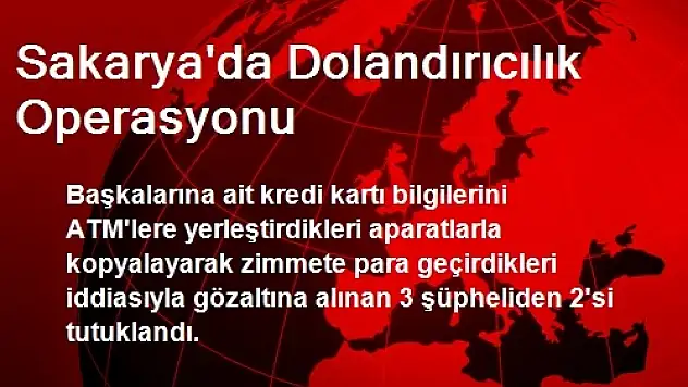 Sakarya'da Dolandırıcılık Operasyonu