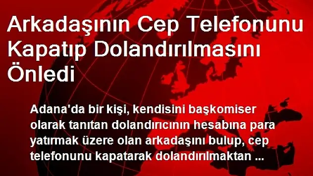 Arkadaşının Cep Telefonunu Kapatıp Dolandırılmasını Önledi