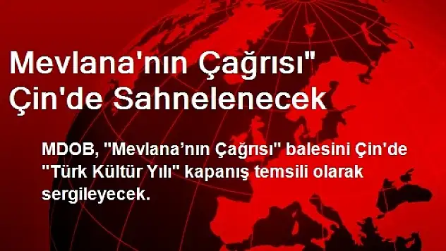 Mevlana'nın Çağrısı' Çin'de Sahnelenecek