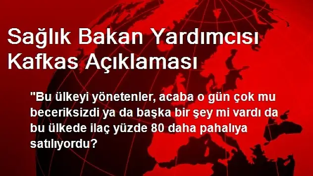 Sağlık Bakan Yardımcısı Kafkas Açıklaması