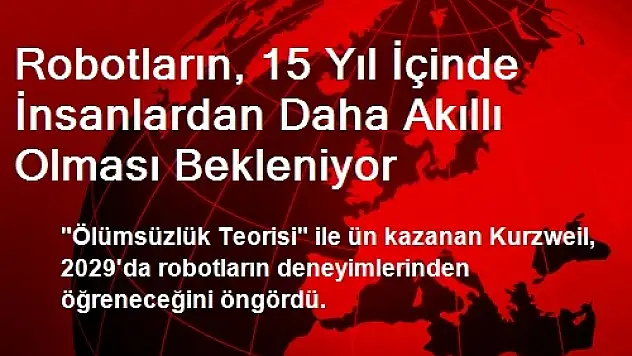 Robotların, 15 Yıl İçinde İnsanlardan Daha Akıllı Olması Bekleniyor