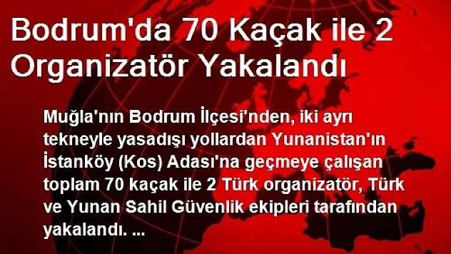 Bodrum'da 70 Kaçak ile 2 Organizatör Yakalandı