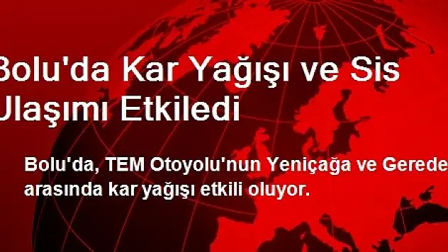 Bolu'da Kar Yağışı ve Sis Ulaşımı Etkiledi