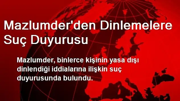 Mazlumder'den Dinlemelere Suç Duyurusu