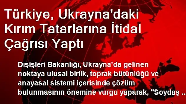 Türkiye, Ukrayna'daki Kırım Tatarlarına İtidal Çağrısı Yaptı