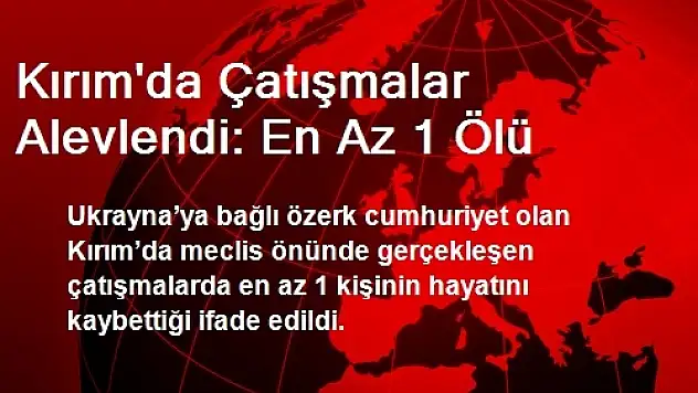 Kırım'da Çatışmalar Alevlendi: En Az 1 Ölü