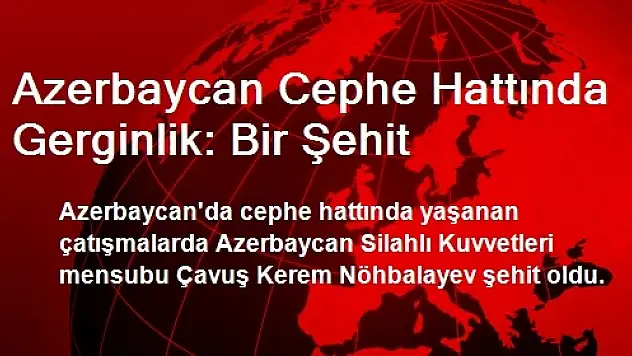 Azerbaycan Cephe Hattında Gerginlik: Bir Şehit