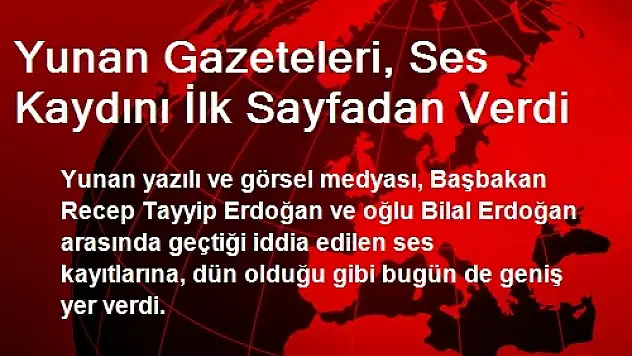 Yunan Gazeteleri, Ses Kaydını İlk Sayfadan Verdi