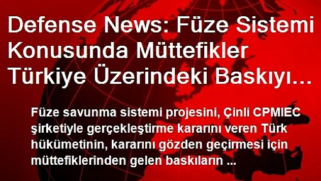Defense News: Füze Sistemi Konusunda Müttefikler Türkiye Üzerindeki Baskıyı Yoğunlaştırdı