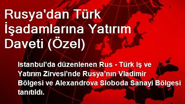 Rusya'dan Türk İşadamlarına Yatırım Daveti (Özel)