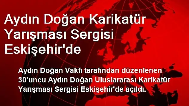 Aydın Doğan Karikatür Yarışması Sergisi Eskişehir'de