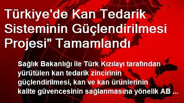 Türkiye'de Kan Tedarik Sisteminin Güçlendirilmesi Projesi' Tamamlandı