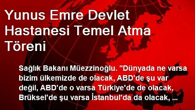 Yunus Emre Devlet Hastanesi Temel Atma Töreni