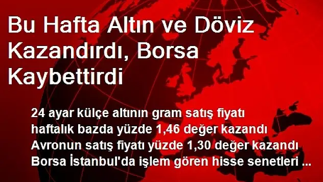 Bu Hafta Altın ve Döviz Kazandırdı, Borsa Kaybettirdi