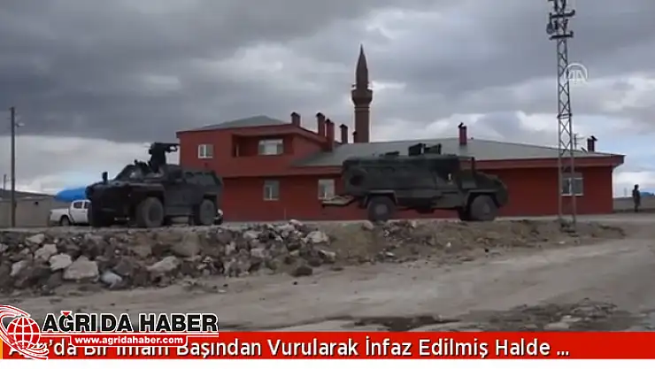Ağrı Doğubayazıt'ta İmam başından vurularak infaz edildi