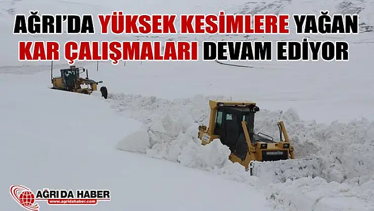 Ağrı'da Yüksek Kesimlerde Yağan Kar Çalışmaları Devam Ediyor