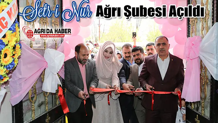 Setr-i Nur Ağrı Şubesi Açıldı