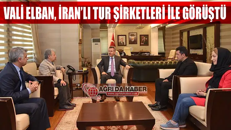 Vali Elban, İranlı Seyahat Acentaları ve Tur Operatör Temsilcileri İle Bir Araya Geldi